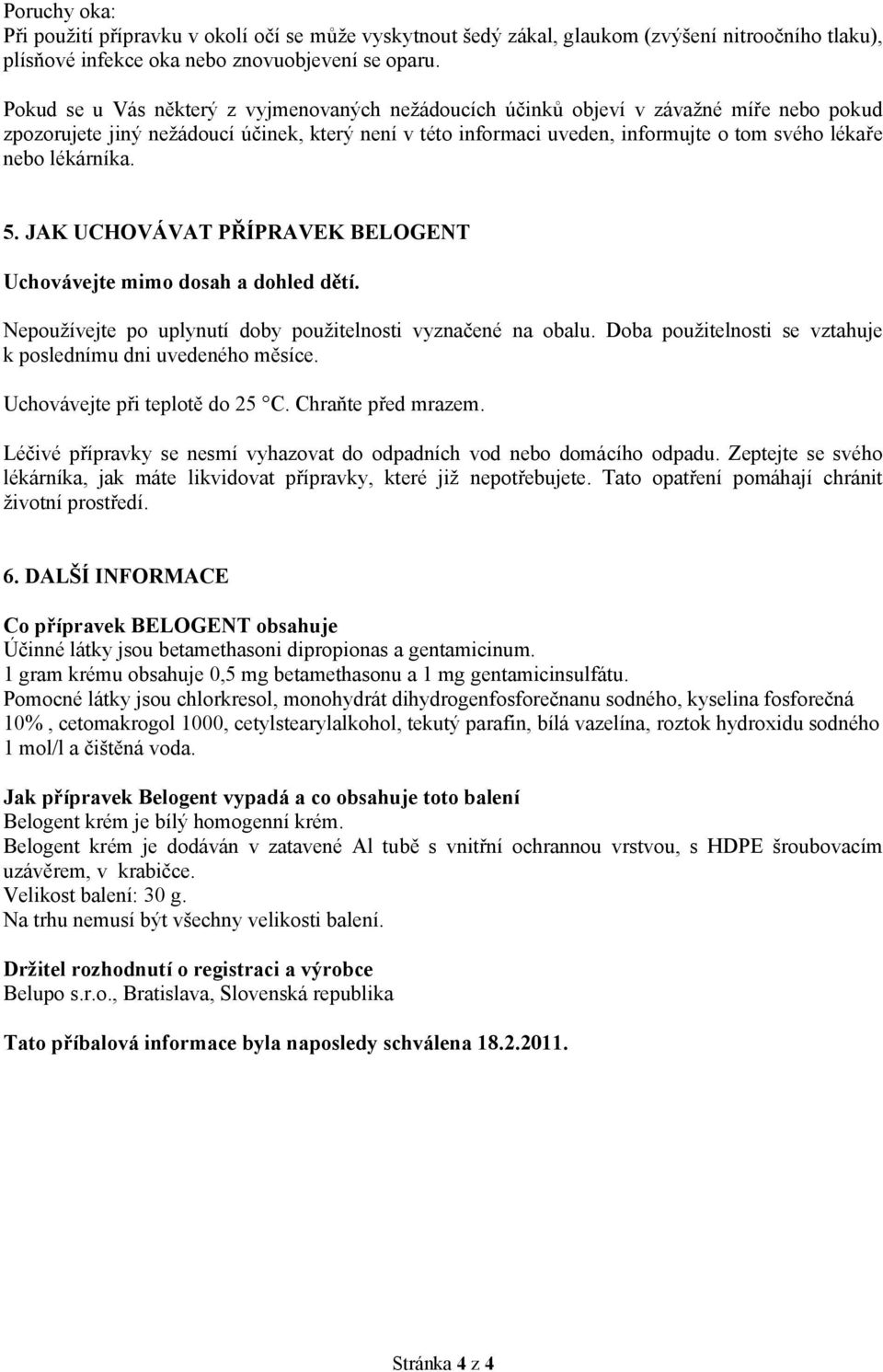 lékárníka. 5. JAK UCHOVÁVAT PŘÍPRAVEK BELOGENT Uchovávejte mimo dosah a dohled dětí. Nepoužívejte po uplynutí doby použitelnosti vyznačené na obalu.