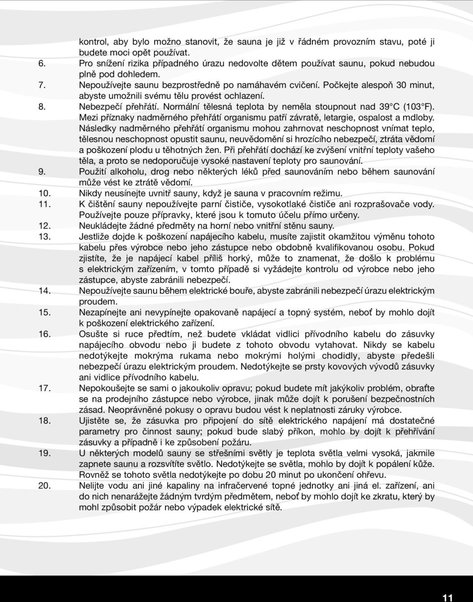 Počkejte alespoň 30 minut, abyste umožnili svému tělu provést ochlazení. 8. Nebezpečí přehřátí. Normální tělesná teplota by neměla stoupnout nad 39 C (103 F).