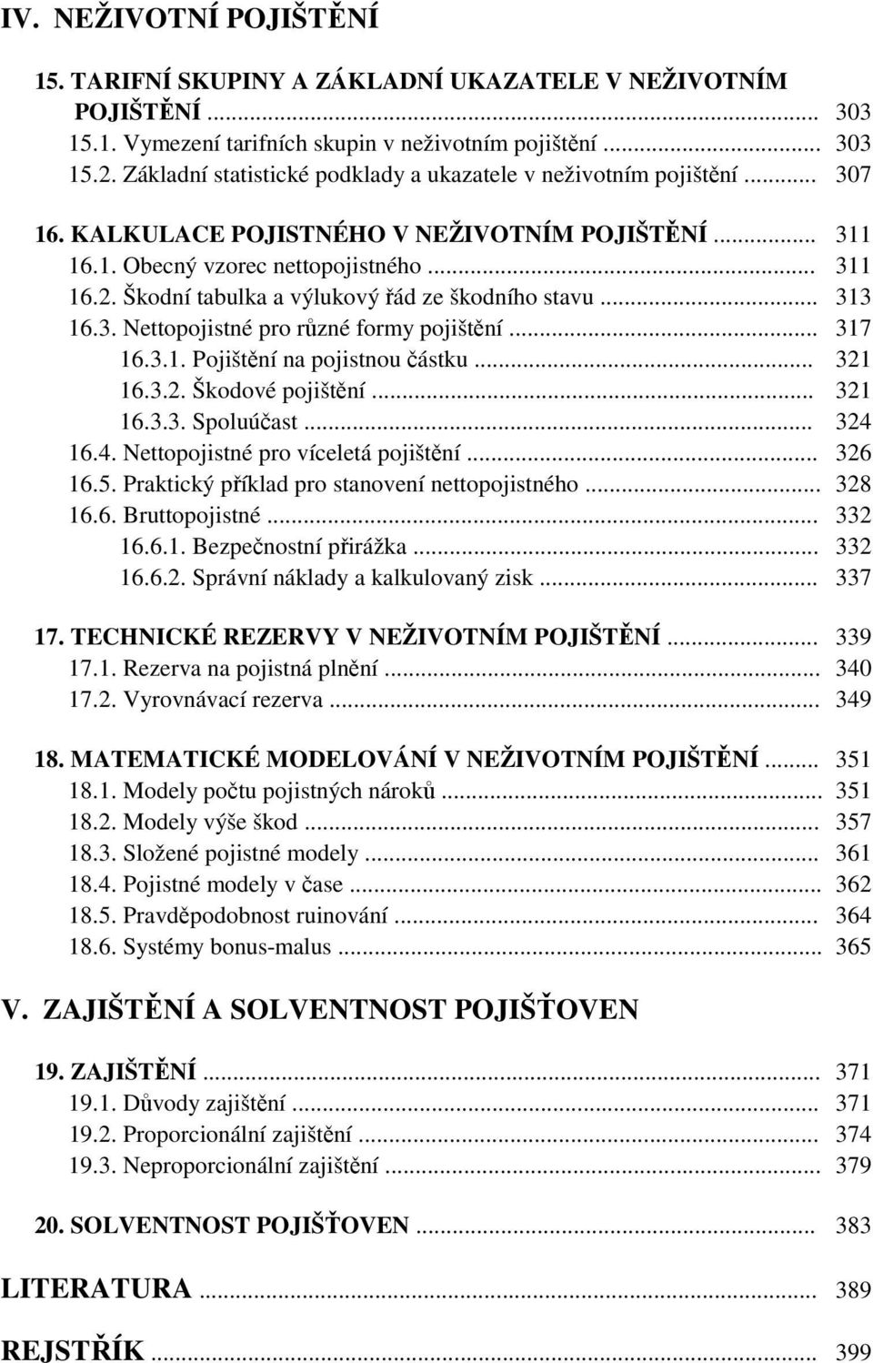 Škodní tabulka a výlukový řád ze škodního stavu... 313 16.3. Nettopojistné pro různé formy pojištění... 317 16.3.1. Pojištění na pojistnou částku... 321 16.3.2. Škodové pojištění... 321 16.3.3. Spoluúčast.