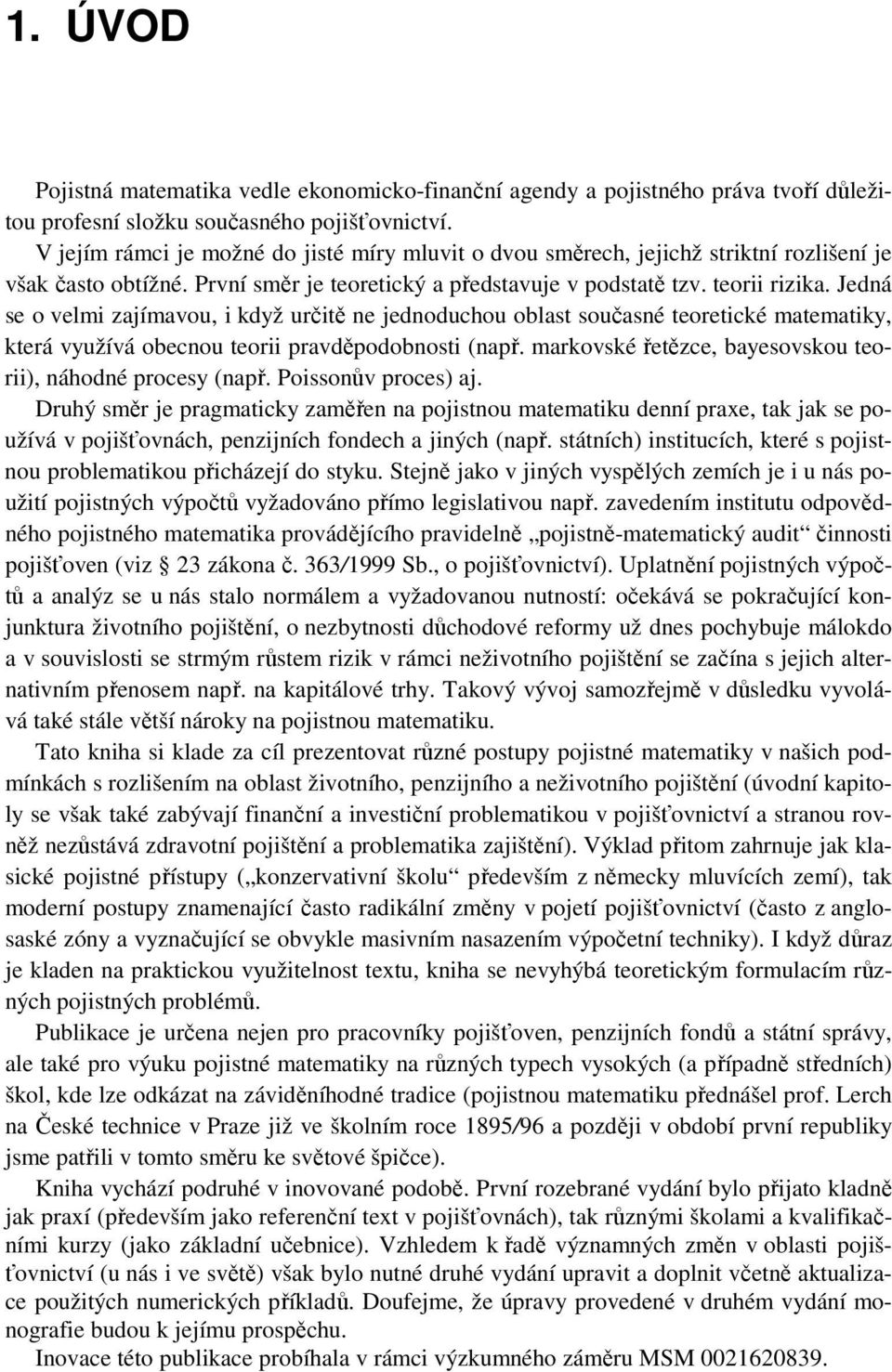 Jedná se o velmi zajímavou, i když určitě ne jednoduchou oblast současné teoretické matematiky, která využívá obecnou teorii pravděpodobnosti (např.