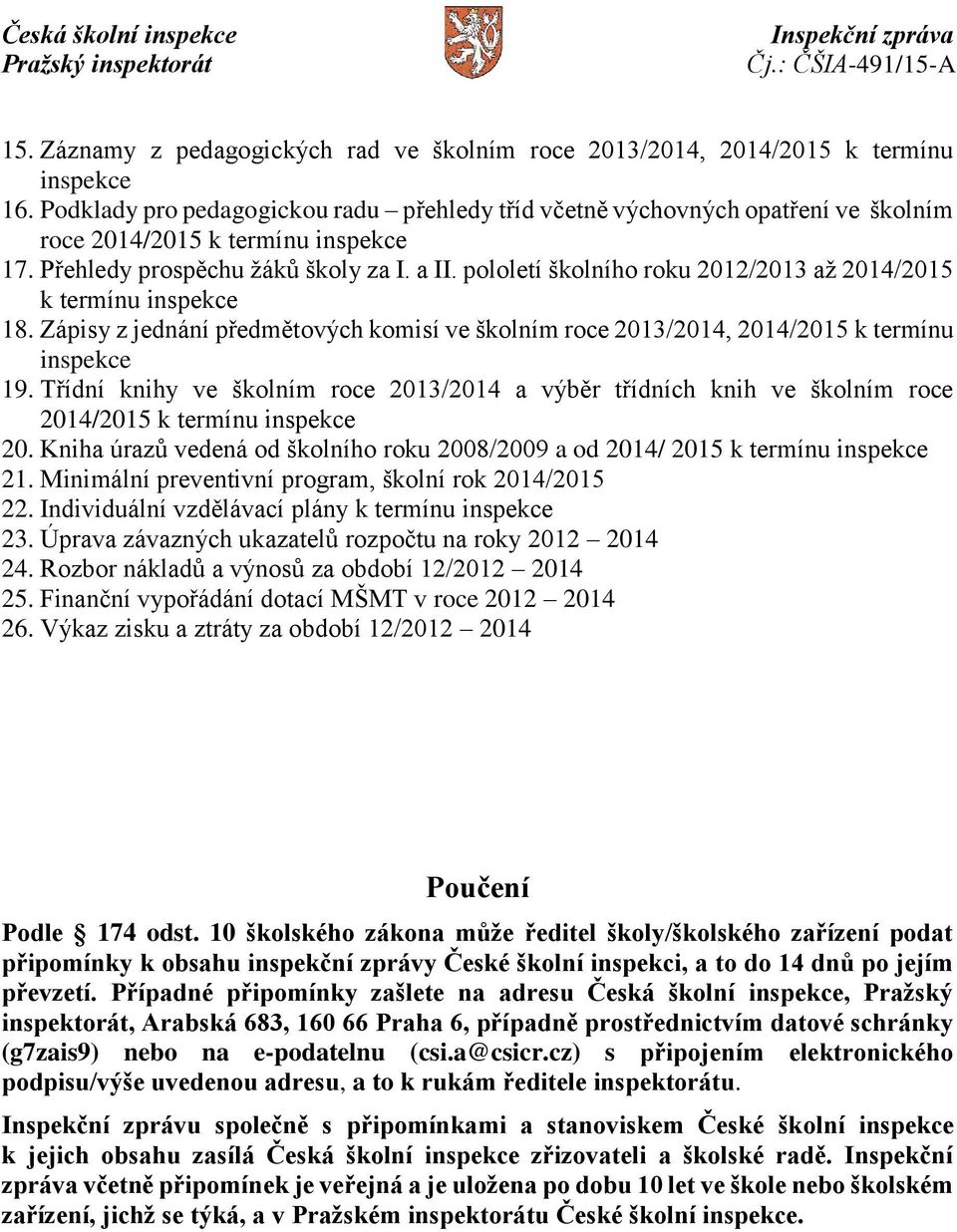 pololetí školního roku 2012/2013 až 2014/2015 k termínu inspekce 18. Zápisy z jednání předmětových komisí ve školním roce 2013/2014, 2014/2015 k termínu inspekce 19.