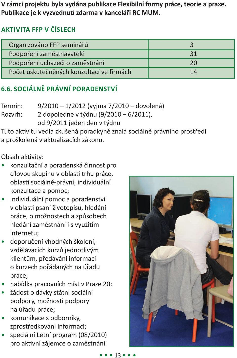 6. Sociálně právní poradenství Termín: 9/2010 1/2012 (vyjma 7/2010 dovolená) Rozvrh: 2 dopoledne v týdnu (9/2010 6/2011), od 9/2011 jeden den v týdnu Tuto aktivitu vedla zkušená poradkyně znalá