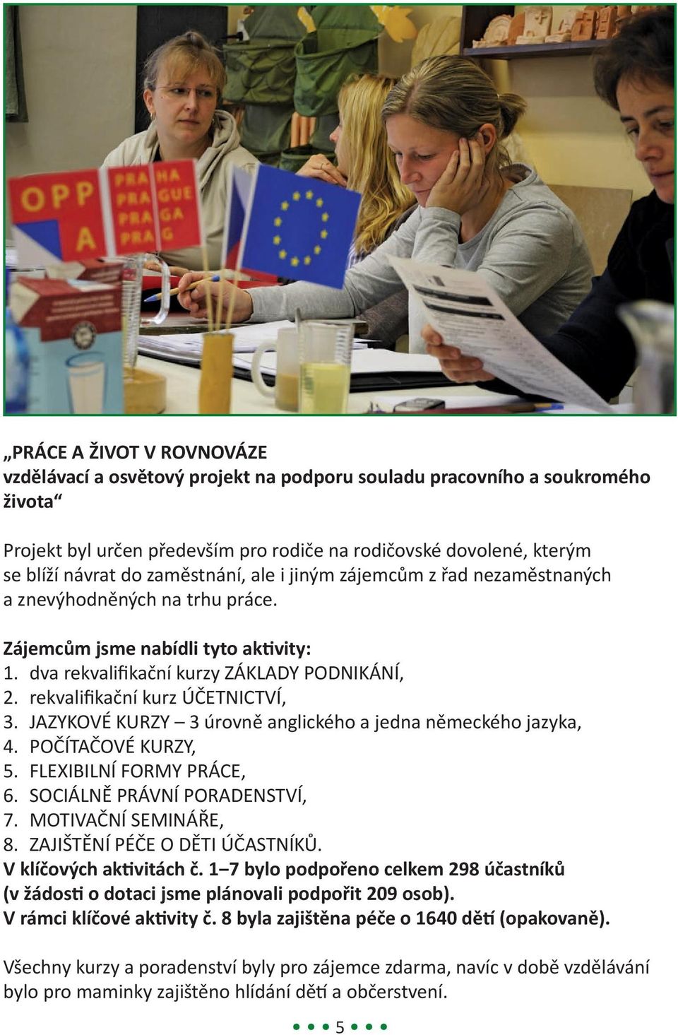 rekvalifikační kurz ÚČETNICTVÍ, 3. JAZYKOVÉ KURZY 3 úrovně anglického a jedna německého jazyka, 4. POČÍTAČOVÉ KURZY, 5. FLEXIBILNÍ FORMY PRÁCE, 6. SOCIÁLNĚ PRÁVNÍ PORADENSTVÍ, 7.