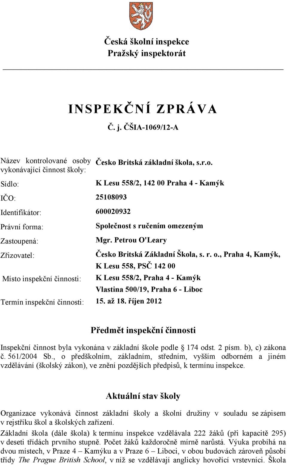, Praha 4, Kamýk, K Lesu 558, PSČ 142 00 Místo inspekční činnosti: K Lesu 558/2, Praha 4 - Kamýk Vlastina 500/19, Praha 6 - Liboc Termín inspekční činnosti: 15. až 18.