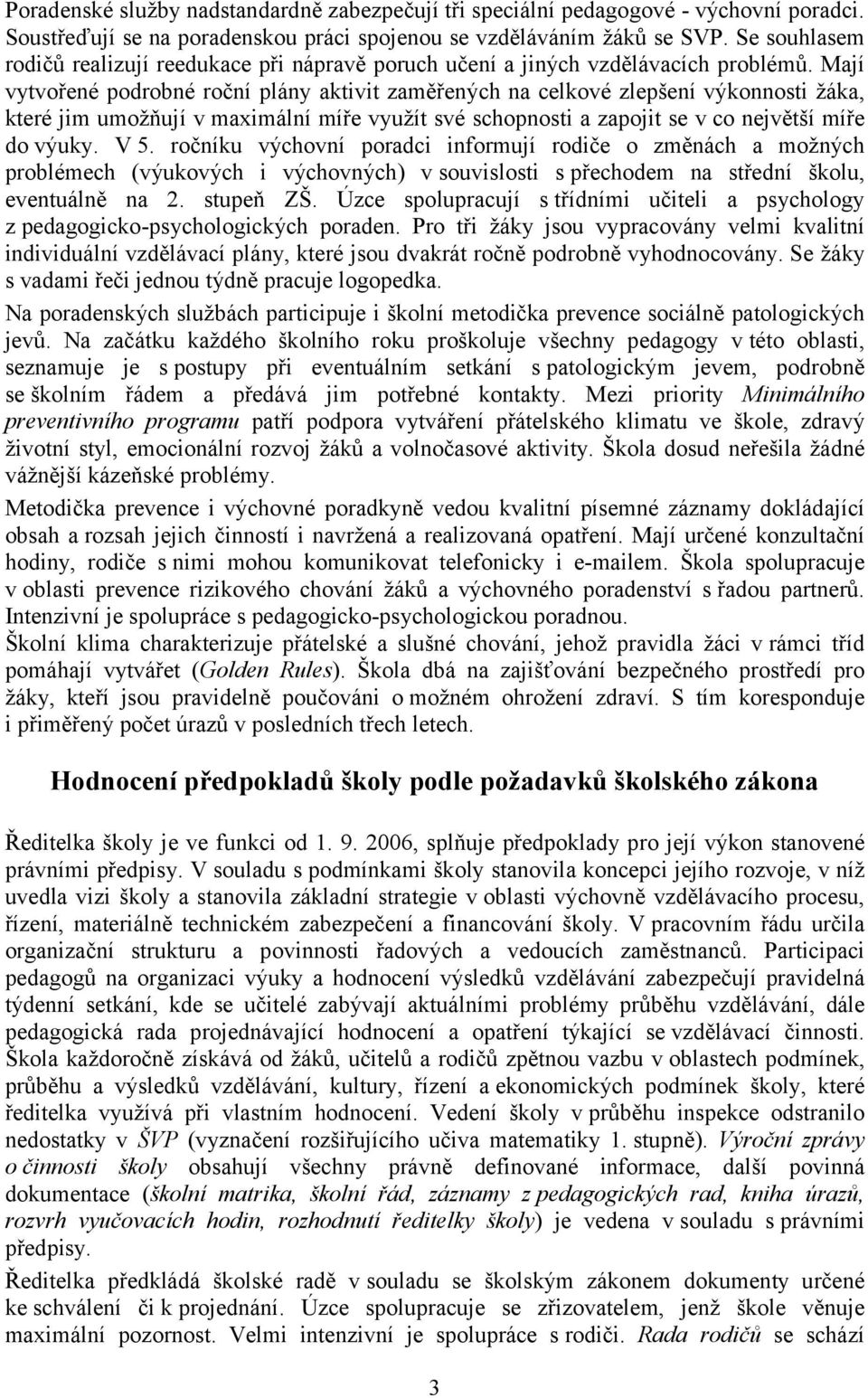 Mají vytvořené podrobné roční plány aktivit zaměřených na celkové zlepšení výkonnosti žáka, které jim umožňují v maximální míře využít své schopnosti a zapojit se v co největší míře do výuky. V 5.