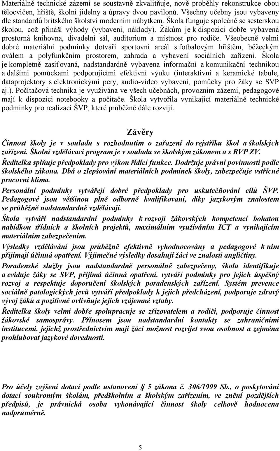 Žákům je k dispozici dobře vybavená prostorná knihovna, divadelní sál, auditorium a místnost pro rodiče.