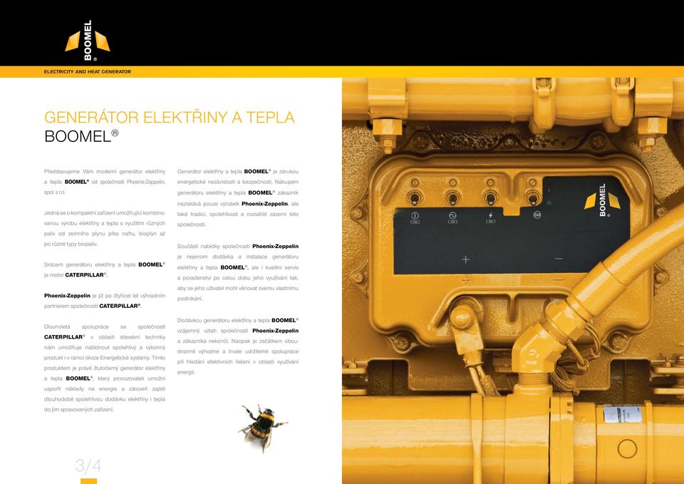 Srdcem generátoru elektřiny a tepla BOOMEL je motor CATERPILLAR. Phoenix-Zeppelin je již po čtyřicet let výhradním partnerem společnosti CATERPILLAR.