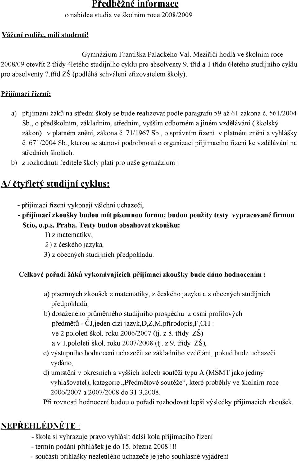 tříd ZŠ (podléhá schválení zřizovatelem školy). Přijímací řízení: a) přijímání žáků na střední školy se bude realizovat podle paragrafu 59 až 61 zákona č. 561/2004 Sb.