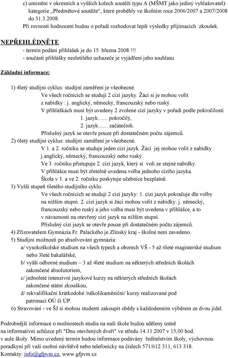 !! - součástí přihlášky nezletilého uchazeče je vyjádření jeho souhlasu Základní informace: 1) 4letý studijní cyklus: studijní zaměření je všeobecné. Ve všech ročnících se studují 2 cizí jazyky.