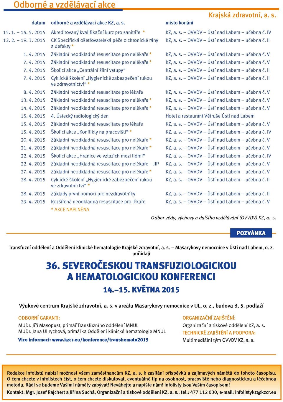 4. 2015 Základní neodkladná resuscitace pro nelékaře * KZ, a. s. OVVDV Ústí nad Labem učebna č. V 7. 4. 2015 Školicí akce Centrální žilní vstupy KZ, a. s. OVVDV Ústí nad Labem učebna č. II 7. 4. 2015 Cyklické školení Hygienické zabezpečení rukou KZ, a.