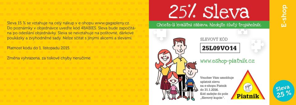 25% sleva 25% sleva Chcete-li kvalitní zábavu, hledejte žlutý trojúhelník. Chcete-li kvalitní zábavu, hledejte žlutý trojúhelník. SLEVOVÝ KÓD SLEVOVÝ KÓD 25L09VO14 25L09VO14 www.