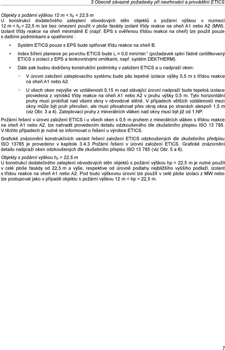 EPS s ověřenou třídou reakce na oheň) lze použít pouze s dalšími podmínkami a opatřeními : Systém ETICS pouze s EPS bude splňovat třídu reakce na oheň B.