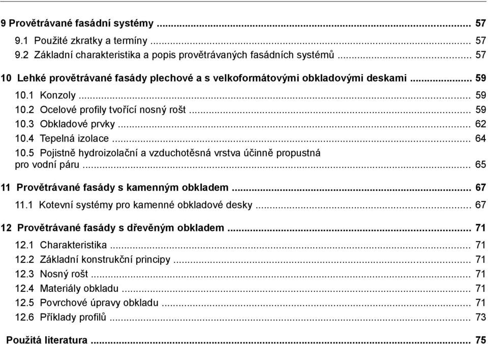 4 Tepelná izolace... 64 10.5 Pojistně hydroizolační a vzduchotěsná vrstva účinně propustná pro vodní páru... 65 11 Provětrávané fasády s kamenným obkladem... 67 11.