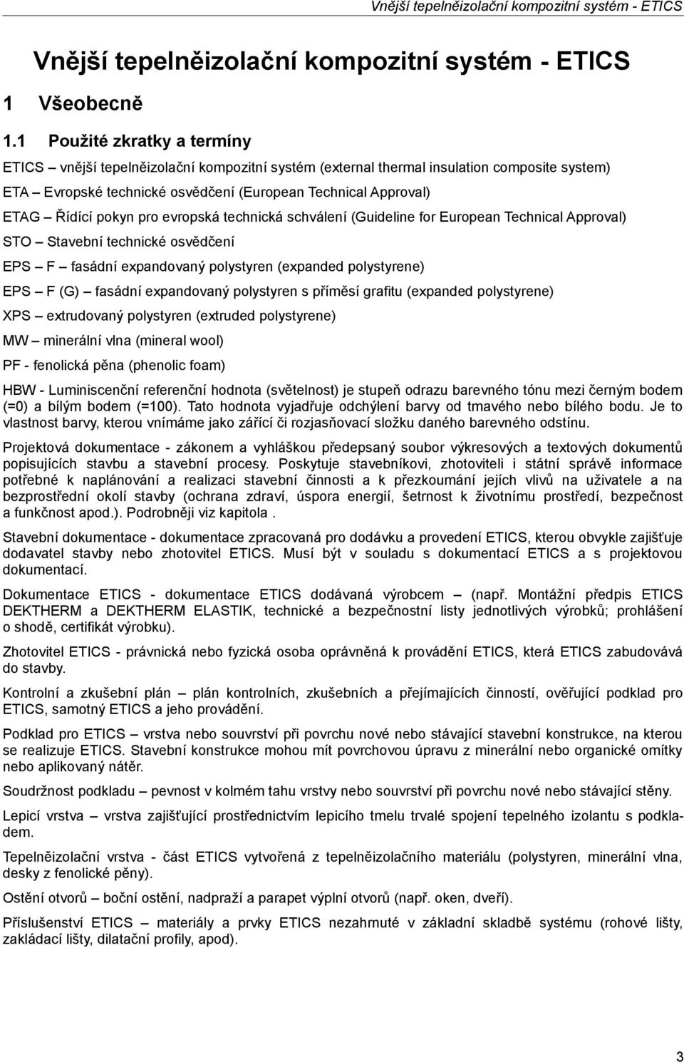 pokyn pro evropská technická schválení (Guideline for European Technical Approval) STO Stavební technické osvědčení EPS F fasádní expandovaný polystyren (expanded polystyrene) EPS F (G) fasádní