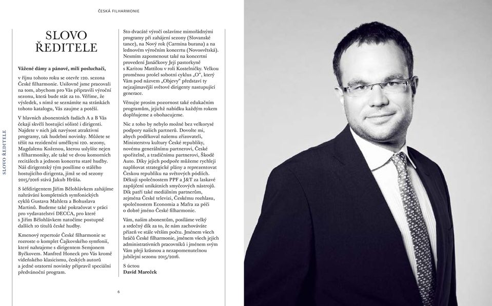 V hlavních abonentních řadách A a B Vás čekají skvělí hostující sólisté i dirigenti. Najdete v nich jak navýsost atraktivní programy, tak hudební novinky. Můžete se těšit na rezidenční umělkyni 20.