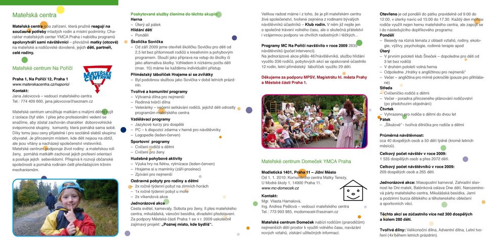 Mateřské centrum Na Poříčí Praha 1, Na Poříčí 12, Praha 1 www.materskacentra.cz/naporici Kontakt: Jana Jalovcová vedoucí mateřského centra Tel.: 774 409 660, jana.jalovcova@seznam.