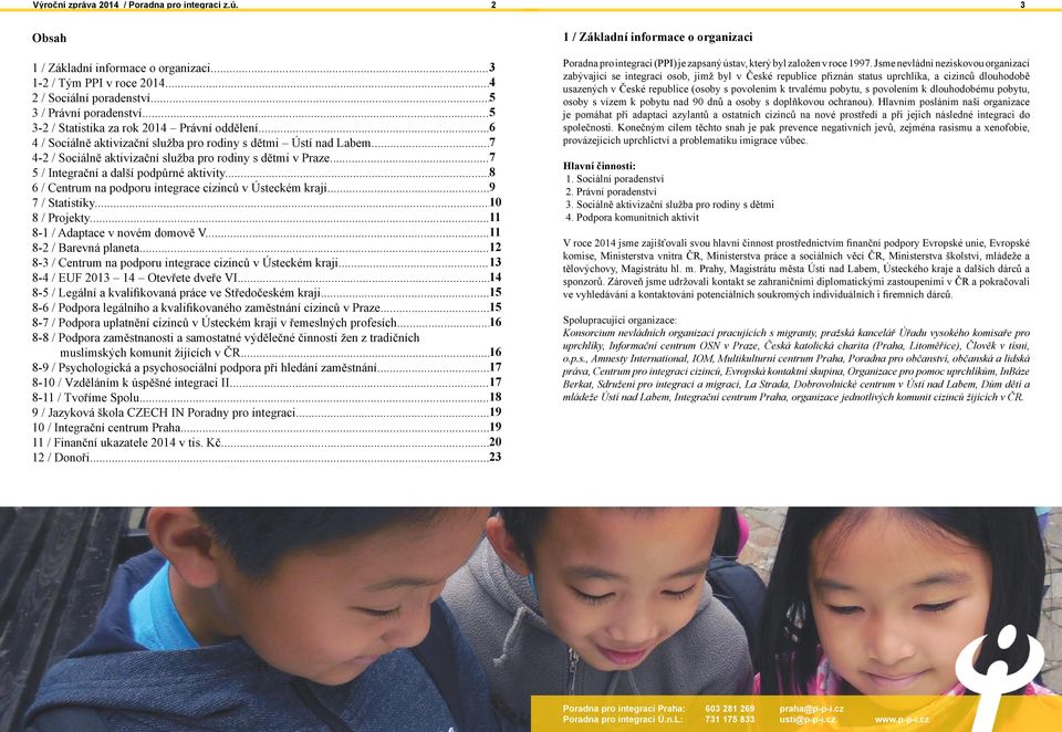 .. 7 5 / Integrační a další podpůrné aktivity... 8 6 / Centrum na podporu integrace cizinců v Ústeckém kraji... 9 7 / Statistiky... 10 8 / Projekty... 11 8-1 / Adaptace v novém domově V.