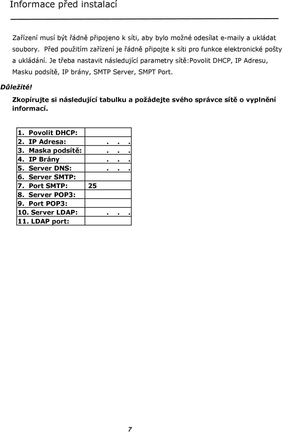 Je třeba nastavit následující parametry sítě:povolit DHCP, IP Adresu, Masku podsítě, IP brány, SMTP Server, SMPT Port. Důležité!