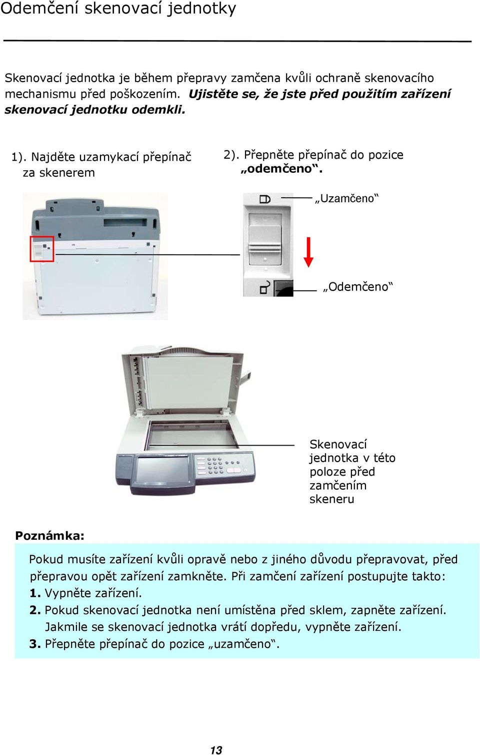 Uzamčeno Odemčeno Skenovací jednotka v této poloze před zamčením skeneru Poznámka: Pokud musíte zařízení kvůli opravě nebo z jiného důvodu přepravovat, před přepravou opět