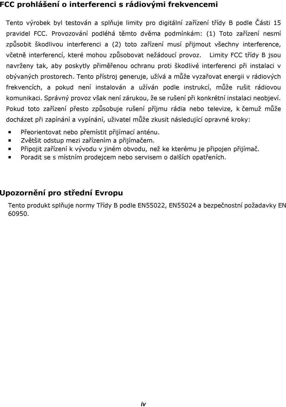 nežádoucí provoz. Limity FCC třídy B jsou navrženy tak, aby poskytly přiměřenou ochranu proti škodlivé interferenci při instalaci v obývaných prostorech.