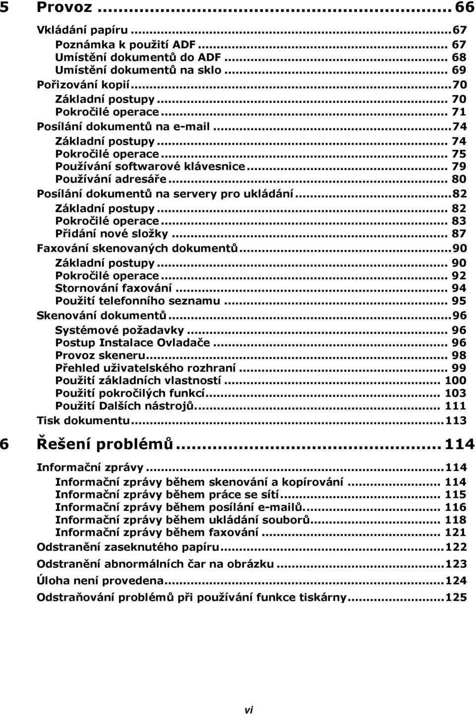 ..82 Základní postupy... 82 Pokročilé operace... 83 Přidání nové složky... 87 Faxování skenovaných dokumentů...90 Základní postupy... 90 Pokročilé operace... 92 Stornování faxování.