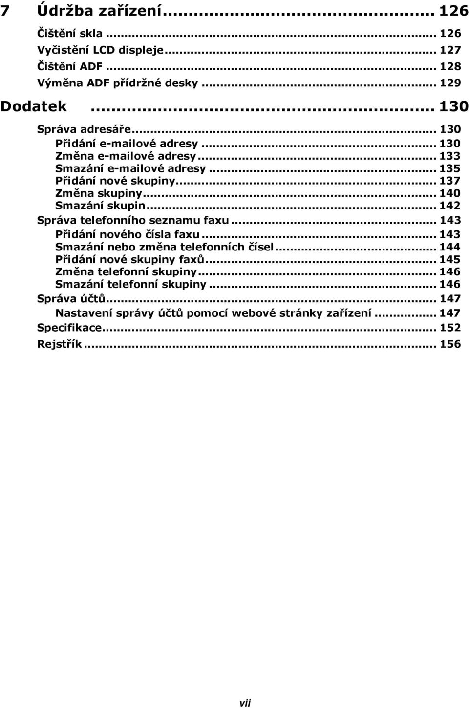 .. 142 Správa telefonního seznamu faxu... 143 Přidání nového čísla faxu... 143 Smazání nebo změna telefonních čísel... 144 Přidání nové skupiny faxů.