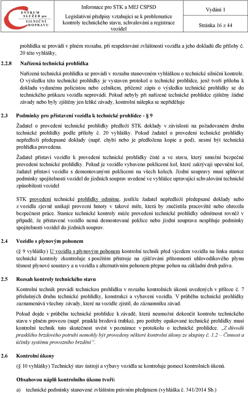 O výsledku této technické prohlídky je vystaven protokol o technické prohlídce, jenž tvoří přílohu k dokladu vydanému policistou nebo celníkem, přičemž zápis o výsledku technické prohlídky se do