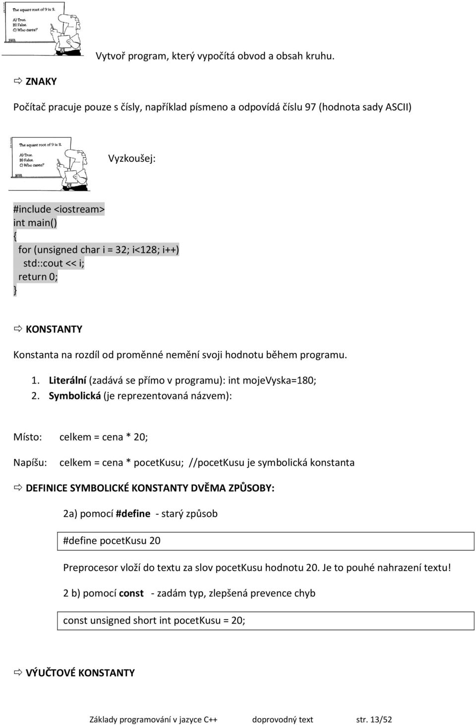 Konstanta na rozdíl od proměnné nemění svoji hodnotu během programu. 1. Literální (zadává se přímo v programu): int mojevyska=180; 2.