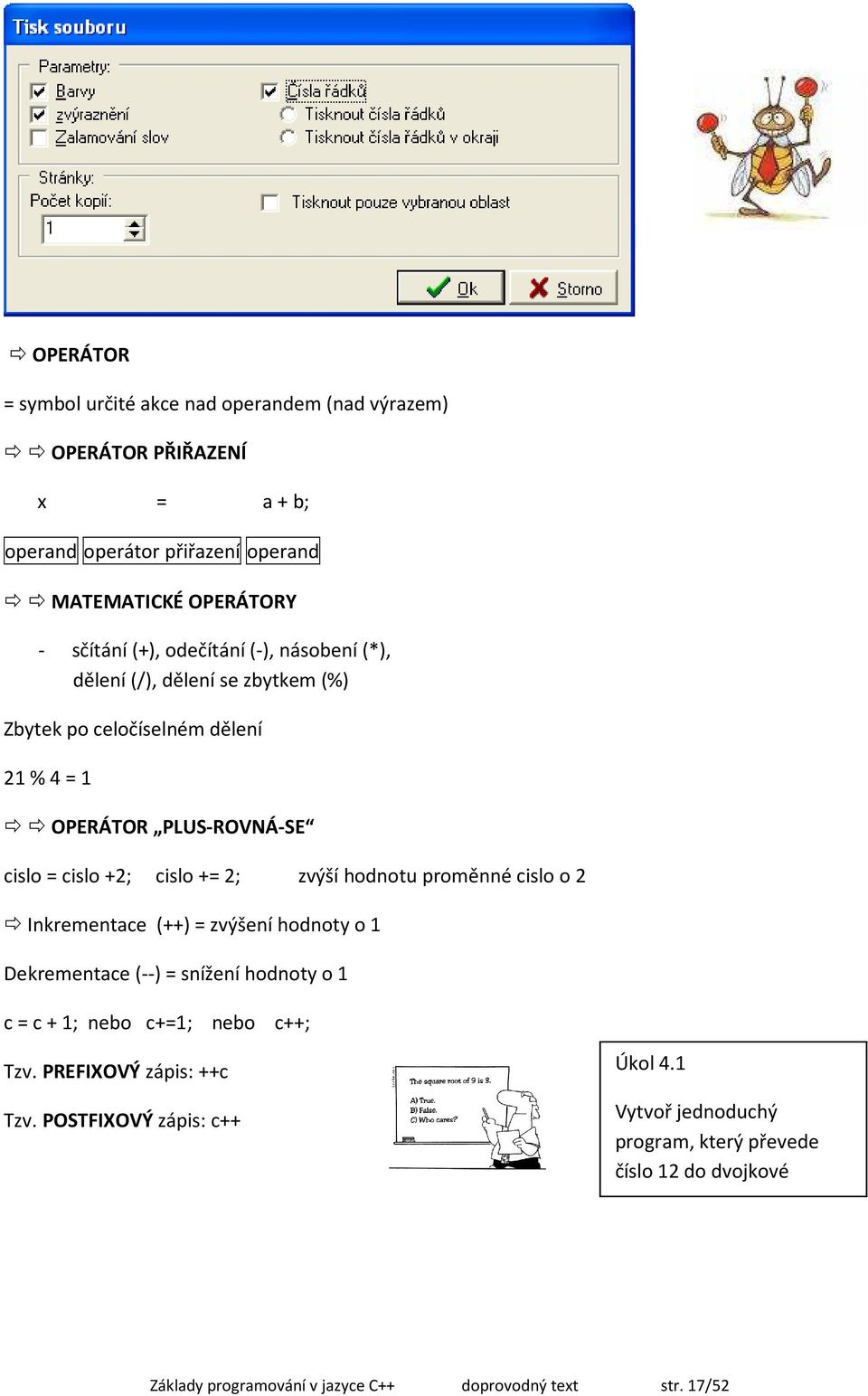 hodnotu proměnné cislo o 2 Inkrementace (++) = zvýšení hodnoty o 1 Dekrementace (--) = snížení hodnoty o 1 c = c + 1; nebo c+=1; nebo c++; Tzv.