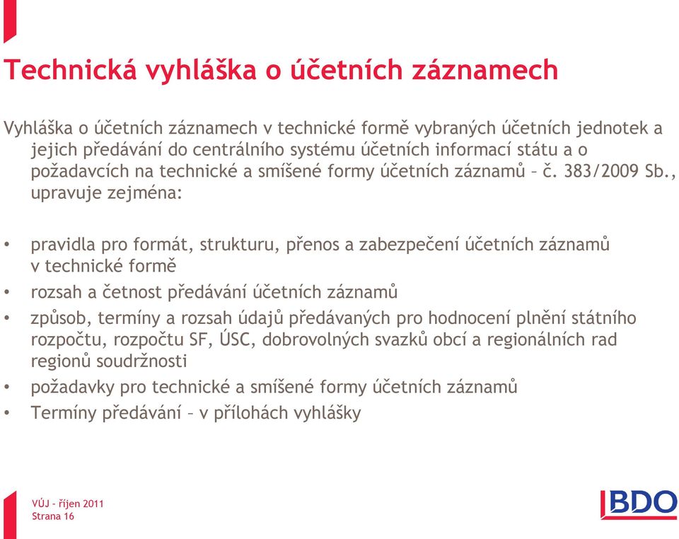 , upravuje zejména: pravidla pro formát, strukturu, přenos a zabezpečení účetních záznamů v technické formě rozsah a četnost předávání účetních záznamů způsob, termíny a