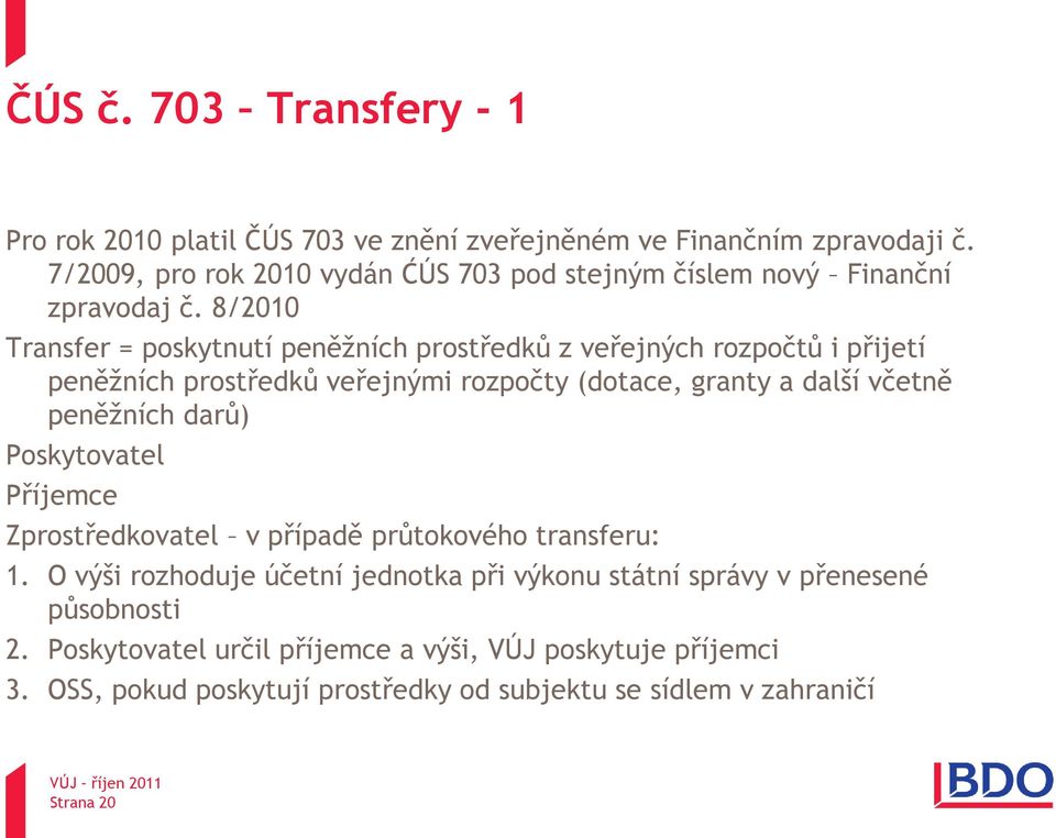 8/2010 Transfer = poskytnutí peněžních prostředků z veřejných rozpočtů i přijetí peněžních prostředků veřejnými rozpočty (dotace, granty a další včetně peněžních