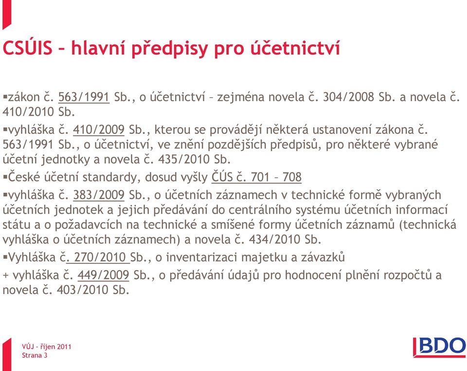 České účetní standardy, dosud vyšly ČÚS č. 701 708 vyhláška č. 383/2009 Sb.