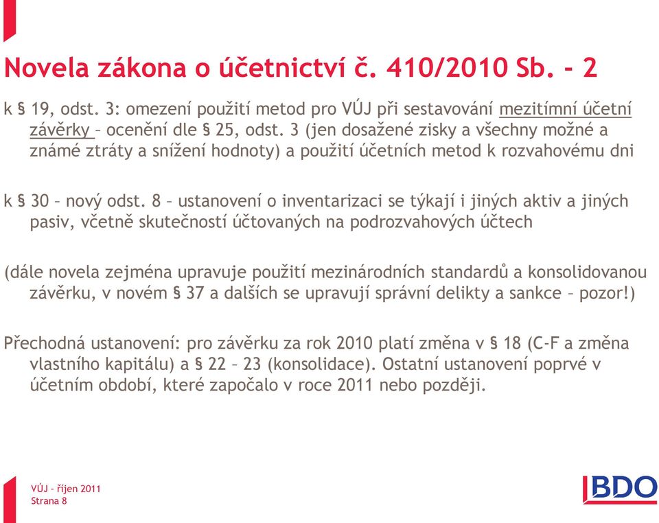 8 ustanovení o inventarizaci se týkají i jiných aktiv a jiných pasiv, včetně skutečností účtovaných na podrozvahových účtech (dále novela zejména upravuje použití mezinárodních standardů a