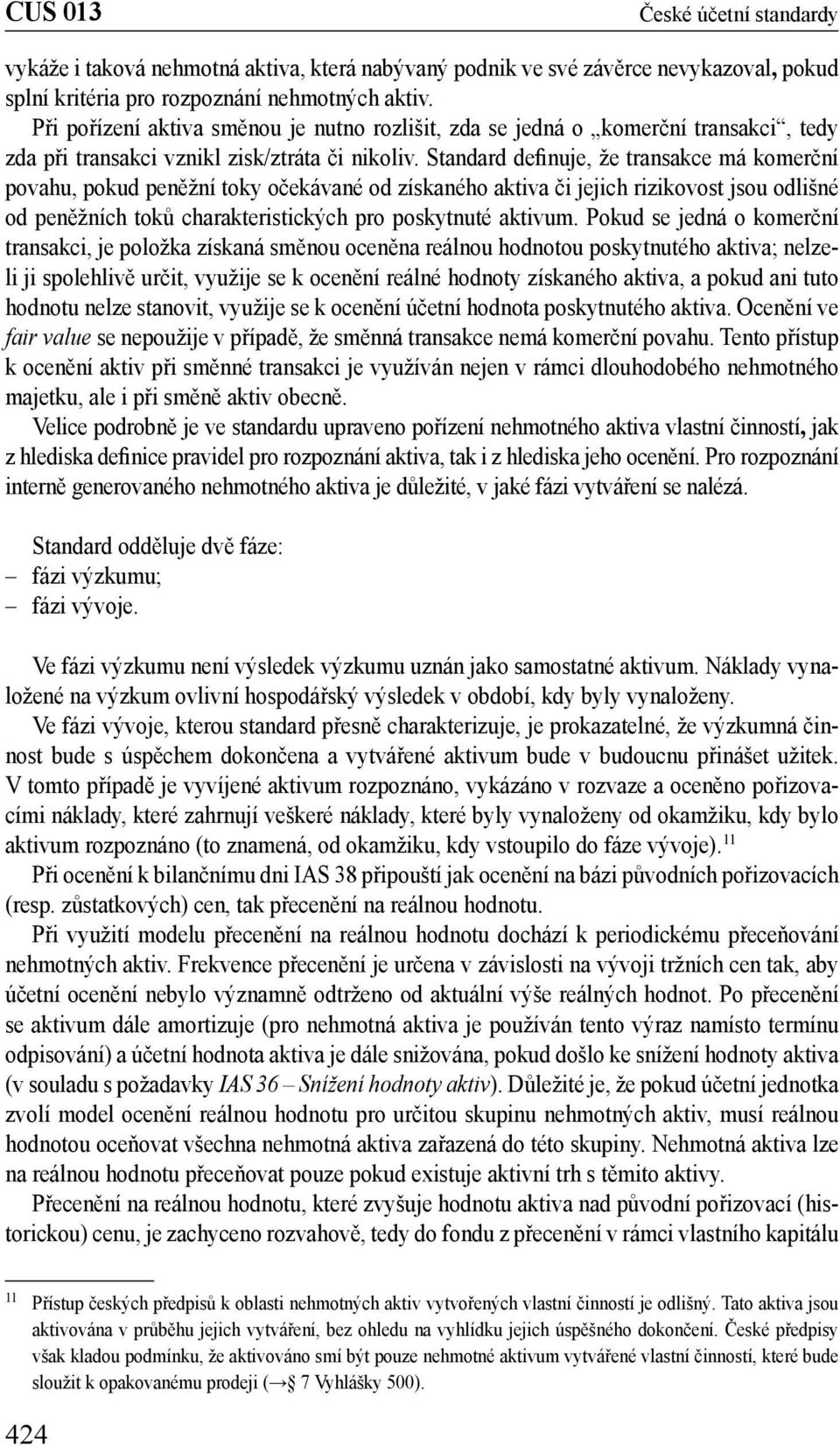 Standard definuje, že transakce má komerční povahu, pokud peněžní toky očekávané od získaného aktiva či jejich rizikovost jsou odlišné od peněžních toků charakteristických pro poskytnuté aktivum.