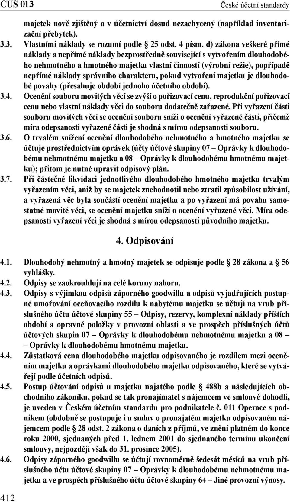 správního charakteru, pokud vytvoření majetku je dlouhodobé povahy (přesahuje období jednoho účetního období). 3.4.