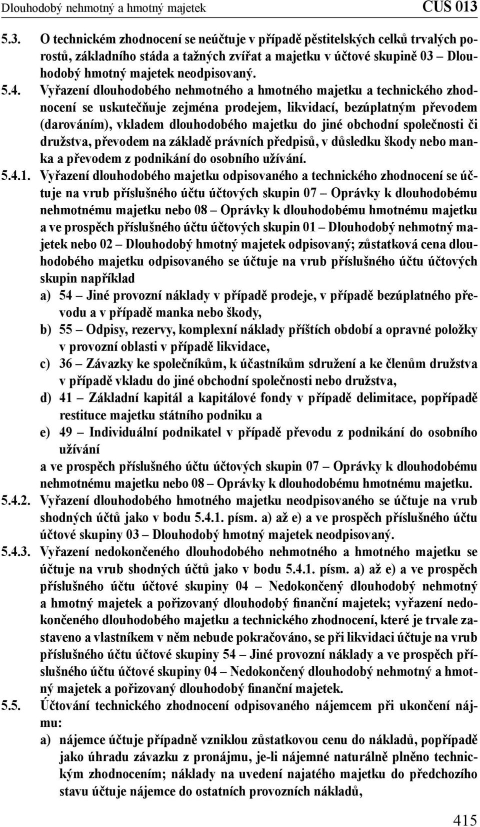 obchodní společnosti či družstva, převodem na základě právních předpisů, v důsledku škody nebo manka a převodem z podnikání do osobního užívání. 5.4.1.