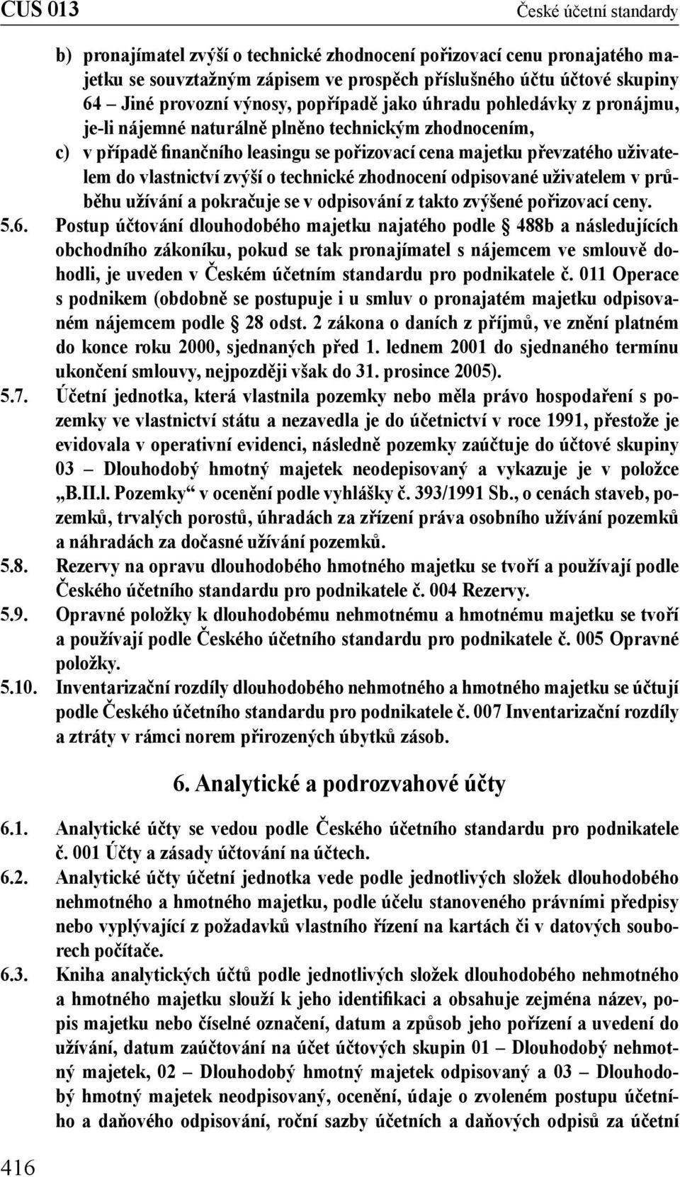 zvýší o technické zhodnocení odpisované uživatelem v průběhu užívání a pokračuje se v odpisování z takto zvýšené pořizovací ceny. 5.6.