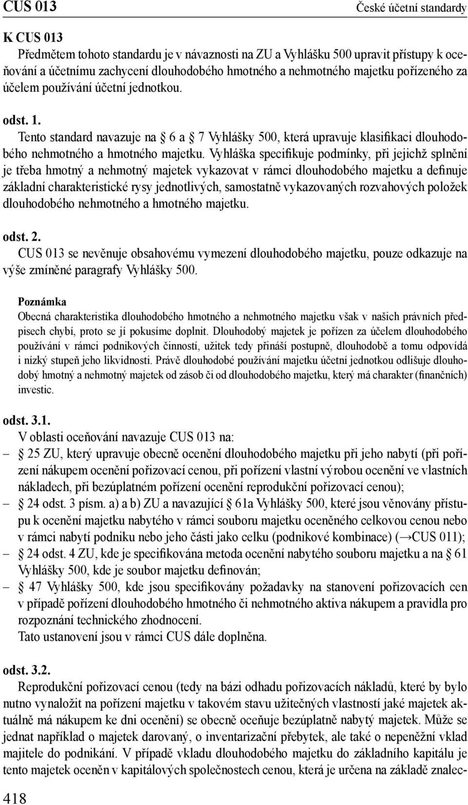 Vyhláška specifikuje podmínky, při jejichž splnění je třeba hmotný a nehmotný majetek vykazovat v rámci dlouhodobého majetku a definuje základní charakteristické rysy jednotlivých, samostatně