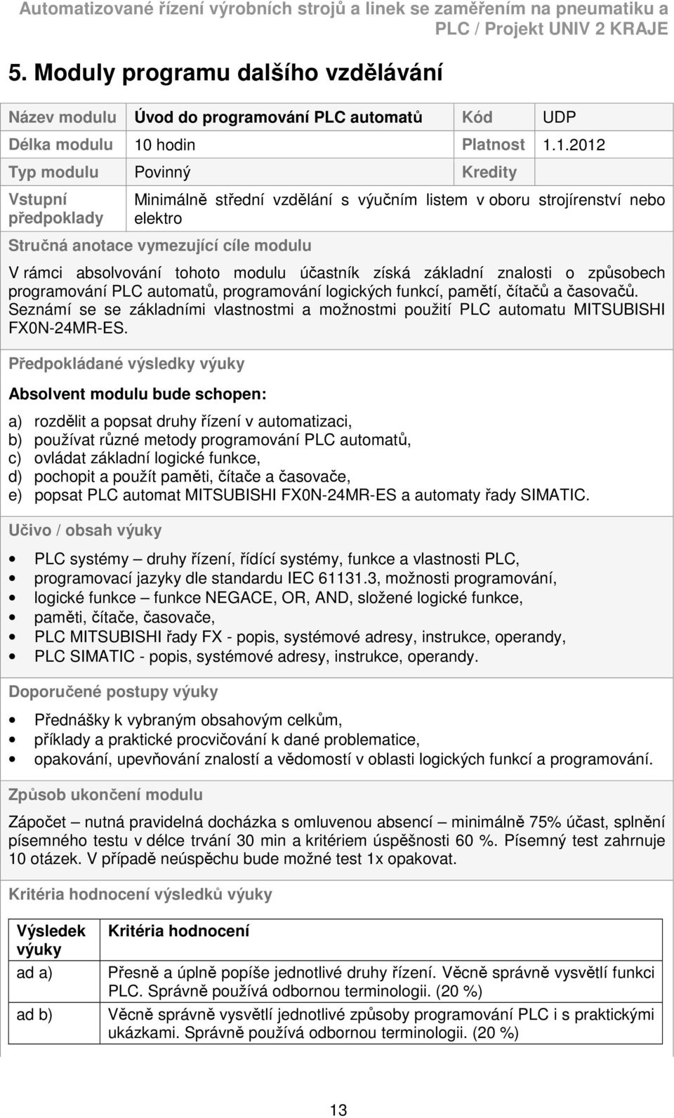 1.2012 Typ modulu Povinný Kredity Vstupní předpoklady Minimálně střední vzdělání s výučním listem v oboru strojírenství nebo elektro Stručná anotace vymezující cíle modulu V rámci absolvování tohoto