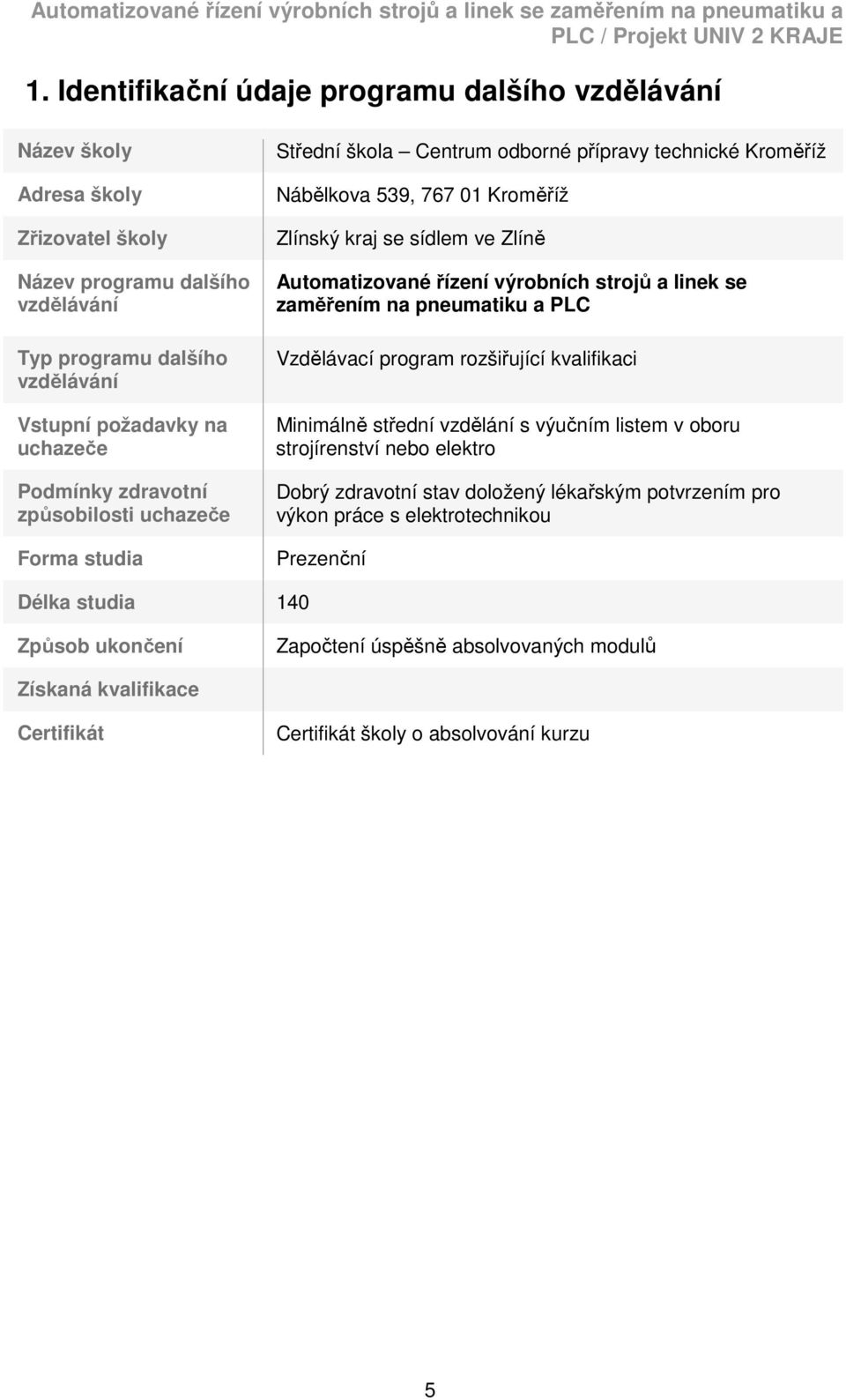 strojů a linek se zaměřením na pneumatiku a PLC Vzdělávací program rozšiřující kvalifikaci Minimálně střední vzdělání s výučním listem v oboru strojírenství nebo elektro Dobrý zdravotní stav doložený