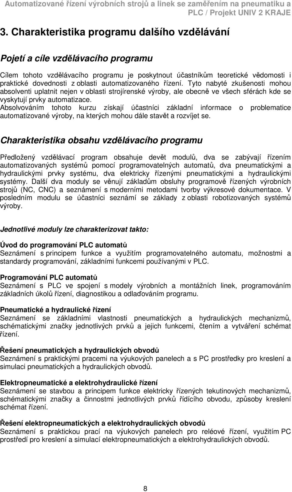 Absolvováním tohoto kurzu získají účastníci základní informace o problematice automatizované výroby, na kterých mohou dále stavět a rozvíjet se.