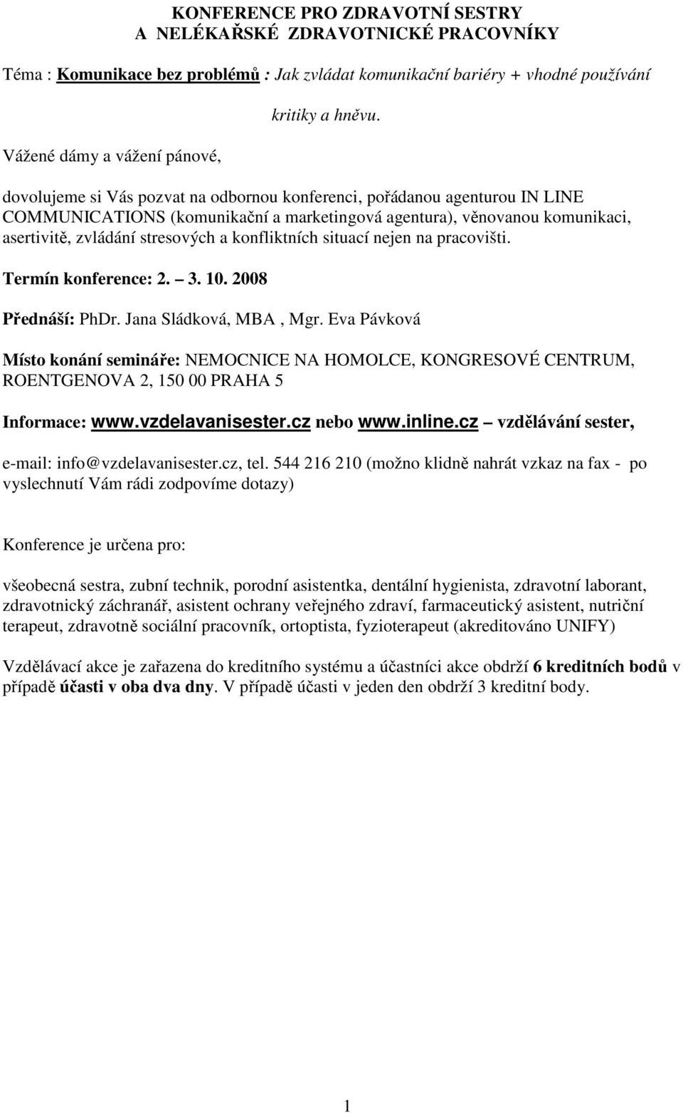 situací nejen na pracovišti. Termín konference: 2. 3. 10. 2008 Přednáší: PhDr. Jana Sládková, MBA, Mgr.