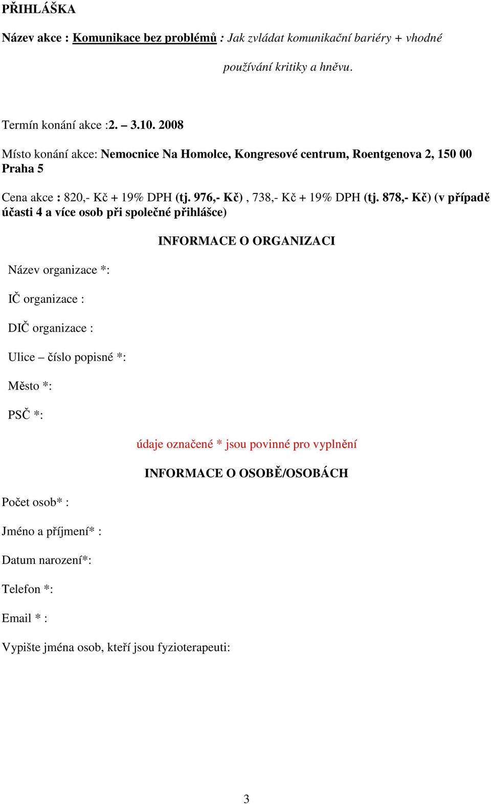 878,- Kč) (v případě účasti 4 a více osob při společné přihlášce) Název organizace *: IČ organizace : DIČ organizace : Ulice číslo popisné *: Město *: PSČ *: Počet osob*