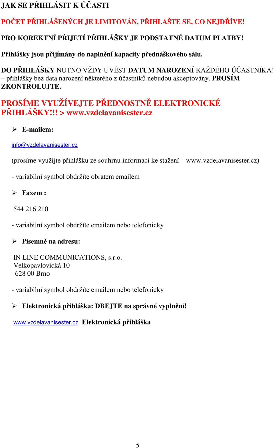 PROSÍM ZKONTROLUJTE. PROSÍME VYUŽÍVEJTE PŘEDNOSTNĚ ELEKTRONICKÉ PŘIHLÁŠKY!!! > www.vzdelavanisester.cz E-mailem: info@vzdelavanisester.