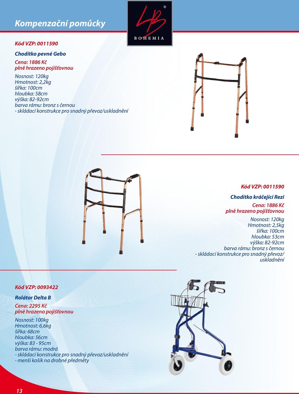 82-92cm barva rámu: bronz s černou - skládací konstrukce pro snadný převoz/ uskladnění Kód VZP: 0093422 Rolátor Delta B Cena: 2295 Kč Nosnost: 100kg