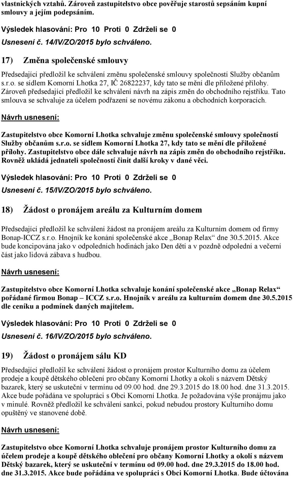 Zároveň předsedající předložil ke schválení návrh na zápis změn do obchodního rejstříku. Tato smlouva se schvaluje za účelem podřazení se novému zákonu a obchodních korporacích.