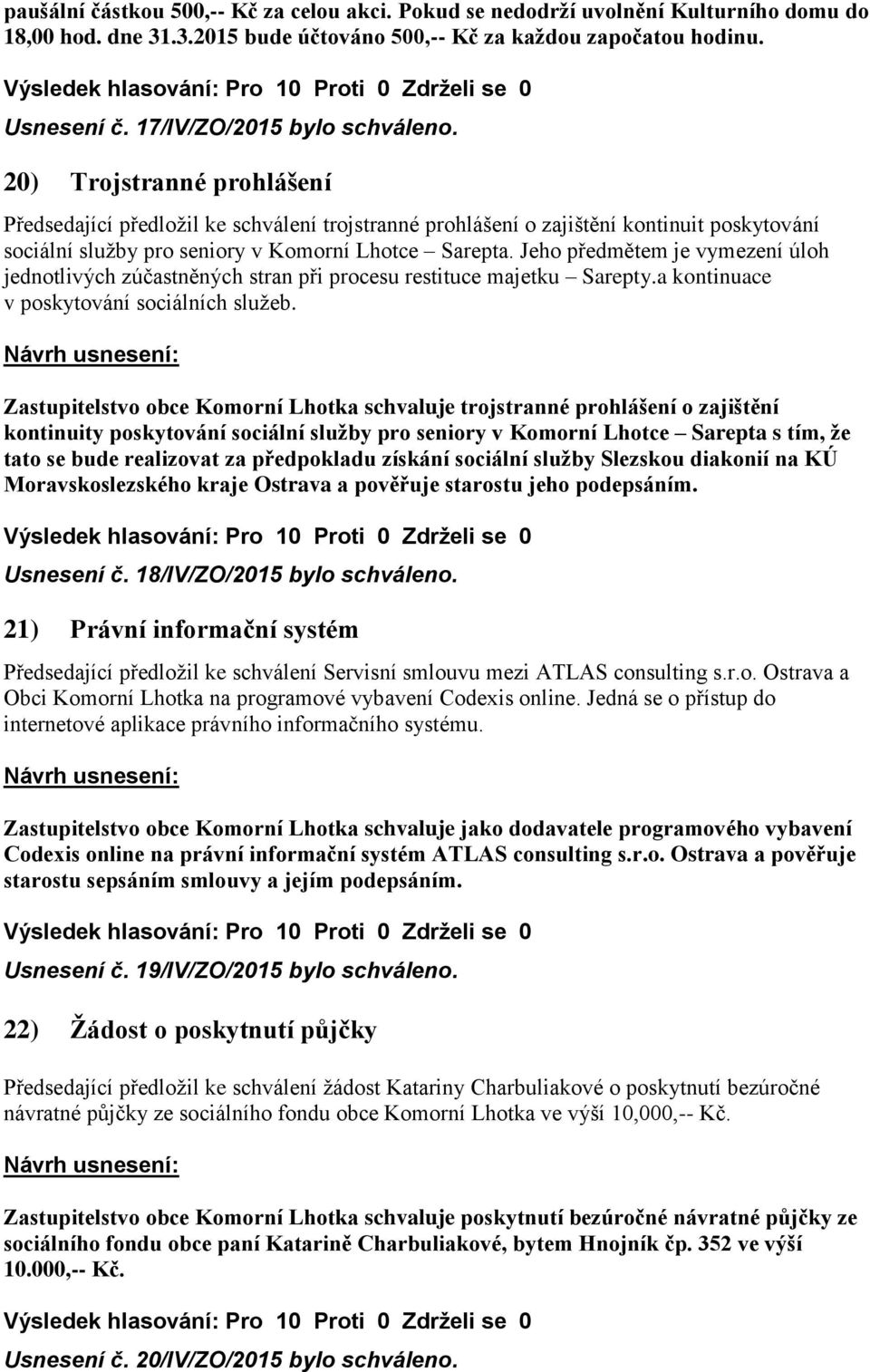 20) Trojstranné prohlášení Předsedající předložil ke schválení trojstranné prohlášení o zajištění kontinuit poskytování sociální služby pro seniory v Komorní Lhotce Sarepta.