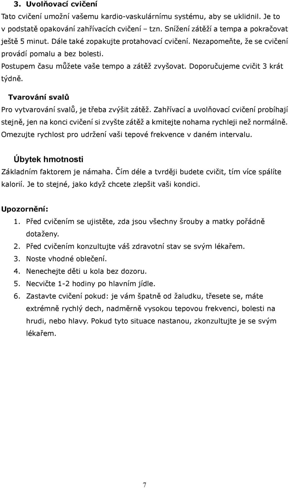 Tvarování svalů Pro vytvarování svalů, je třeba zvýšit zátěž. Zahřívací a uvolňovací cvičení probíhají stejně, jen na konci cvičení si zvyšte zátěž a kmitejte nohama rychleji než normálně.