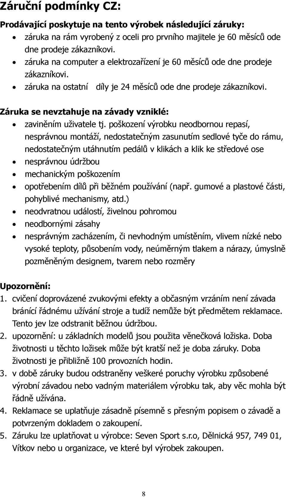 Záruka se nevztahuje na závady vzniklé: zaviněním uživatele tj.