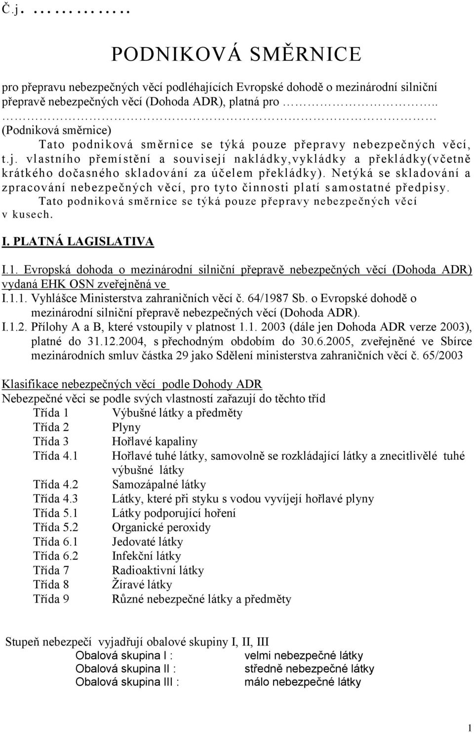 vlastního přemístění a souvisejí nakládky,vykládky a překládky(včetně krátkého dočasného skladování za účelem překládky).